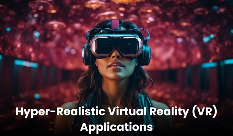 Hyper-Realistic Virtual Reality (VR) Applications