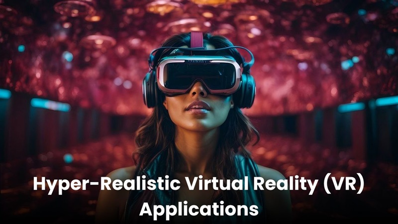 Hyper-Realistic Virtual Reality (VR) Applications