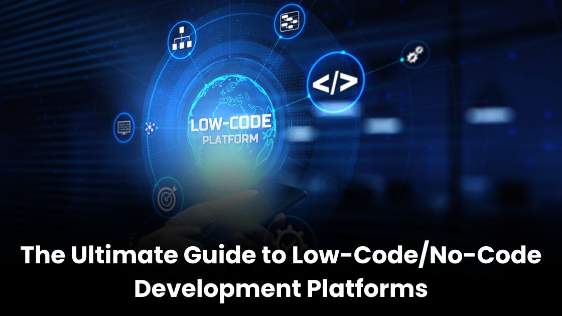 The Ultimate Guide to Low-Code/No-Code Development Platforms